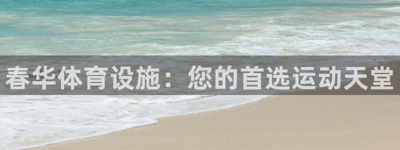 意昂3集团官网首页网址：春华体育设施：您的首选运动天