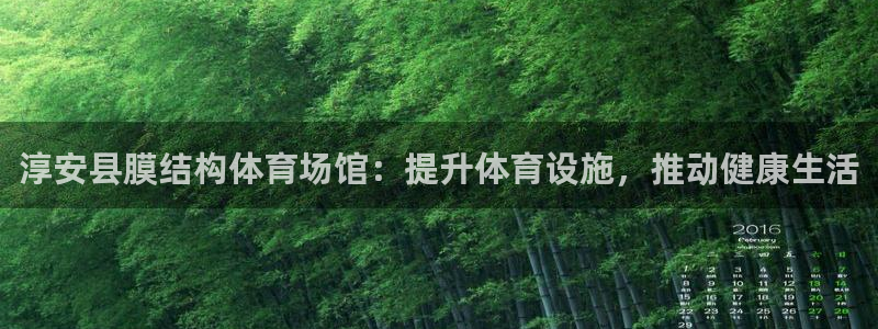 意昂体育3平台是正规平台吗知乎：淳安县膜结构体育场馆