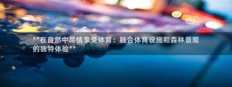 意昂3五金厂：**在自然中尽情享受体育：融合体育设施