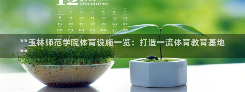 意昂体育3招商电话号码是多少啊：**玉林师范学院体育