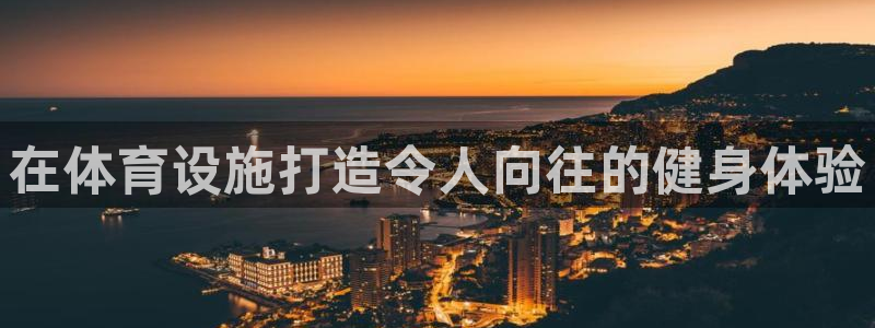 意昂体育3：在体育设施打造令人向往的健身体验