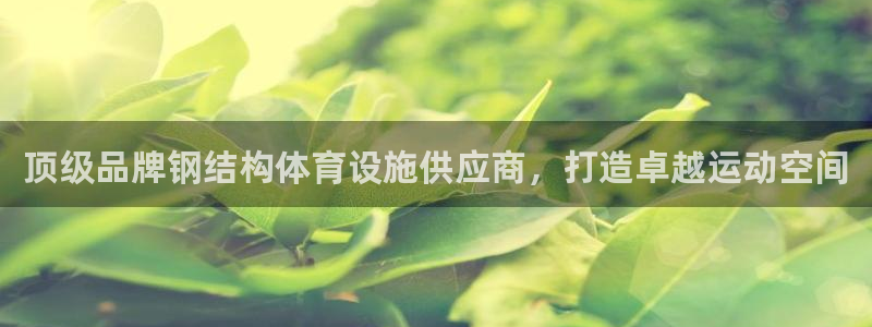 意昂体育3平台假的吗是真的吗吗：顶级品牌钢结构体育设