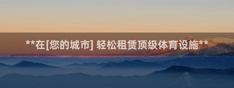 意昂3娱乐网站：**在[您的城市] 轻松租赁顶级体育