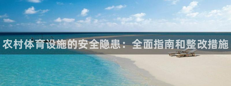 意昂体育3平台是正规平台吗：农村体育设施的安全隐患：全面指南