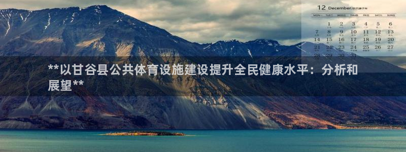 意昂3代理：**以甘谷县公共体育设施建设提升全民健康