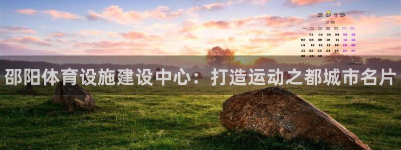 意昂3代理：邵阳体育设施建设中心：打造运动之都城市名片