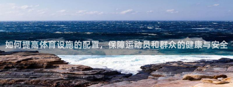 意昂体育3招商电话号码是多少号：如何提高体育设施的配